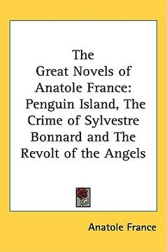 portada the great novels of anatole france: penguin island, the crime of sylvestre bonnard and the revolt of the angels (in English)