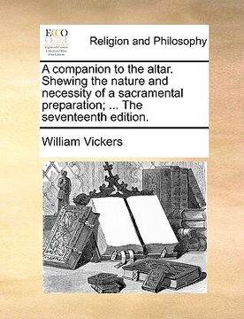 portada a companion to the altar. shewing the nature and necessity of a sacramental preparation; ... the seventeenth edition. (in English)