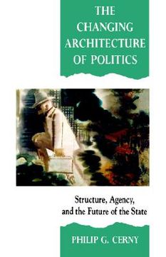 portada the changing architecture of politics: structure, agency and the future of the state (en Inglés)