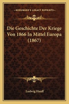 portada Die Geschichte Der Kriege Von 1866 In Mittel Europa (1867) (en Alemán)