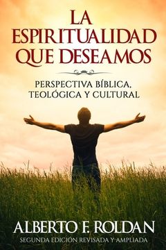 portada La Espiritualidad que Deseamos: Perspectiva Biblica, Teológica y Cultural (in Spanish)