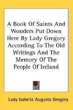 portada a book of saints and wonders put down here by lady gregory according to the old writings and the memory of the people of ireland (en Inglés)