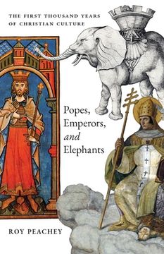 portada Popes, Emperors, and Elephants: The First Thousand Years of Christian Culture