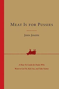 portada Meat is for Pussies: A How-To Guide for Dudes who Want to get Fit, Kick Ass, and Take Names (en Inglés)