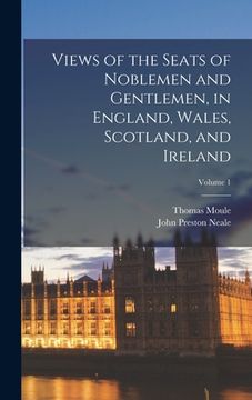 portada Views of the Seats of Noblemen and Gentlemen, in England, Wales, Scotland, and Ireland; Volume 1 (in English)