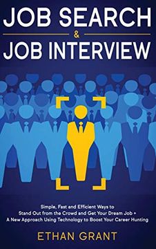 portada Job Search and job Interview, 2 in 1 Book: Simple, Fast and Efficient Ways to Stand out From the Crowd and get Your Dream job + a new Approach Using Technology to Boost Your Career Hunting (en Inglés)