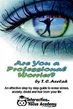 portada Are you a Professional Worrier?: An effective step by step guide to erase stress, anxiety, doubt and fear from your life (en Inglés)