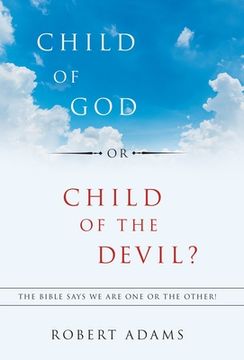 portada Child of God or Child of the Devil?: The Bible Says We Are One or the Other! (en Inglés)