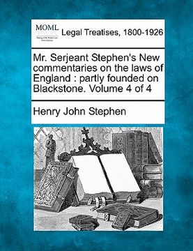 portada mr. serjeant stephen's new commentaries on the laws of england: partly founded on blackstone. volume 4 of 4 (in English)