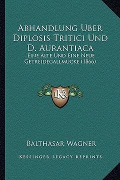 portada Abhandlung Uber Diplosis Tritici Und D. Aurantiaca: Eine Alte Und Eine Neue Getreidegallmucke (1866) (in German)