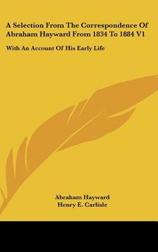 portada a selection from the correspondence of abraham hayward from 1834 to 1884 v1: with an account of his early life (en Inglés)