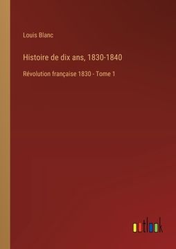 portada Histoire de dix ans, 1830-1840: Révolution française 1830 - Tome 1 (en Francés)