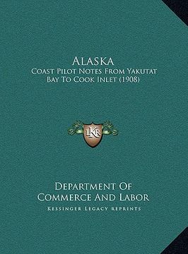 portada alaska: coast pilot notes from yakutat bay to cook inlet (1908)