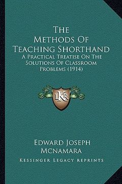 portada the methods of teaching shorthand: a practical treatise on the solutions of classroom problems (1914) (en Inglés)