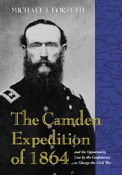 portada the camden expedition of 1864 and the opportunity lost by the confederacy to change the civil war (in English)