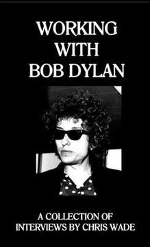 portada Working with Bob Dylan: A Collection of Interviews by Chris Wade (en Inglés)