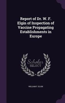 portada Report of Dr. W. F. Elgin of Inspection of Vaccine Propagating Establishments in Europe (en Inglés)