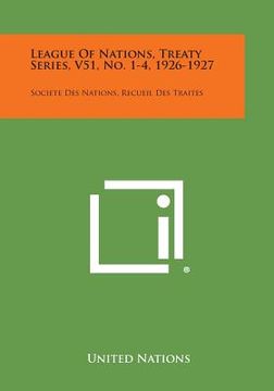 portada League of Nations, Treaty Series, V51, No. 1-4, 1926-1927: Societe Des Nations, Recueil Des Traites (in English)