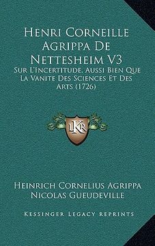 portada Henri Corneille Agrippa De Nettesheim V3: Sur L'Incertitude, Aussi Bien Que La Vanite Des Sciences Et Des Arts (1726) (in French)