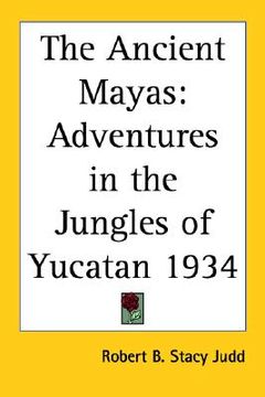 portada the ancient mayas: adventures in the jungles of yucatan 1934 (en Inglés)