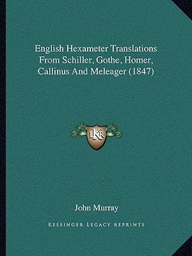 portada english hexameter translations from schiller, gothe, homer, callinus and meleager (1847) (en Inglés)