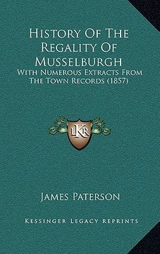 portada history of the regality of musselburgh: with numerous extracts from the town records (1857) (en Inglés)