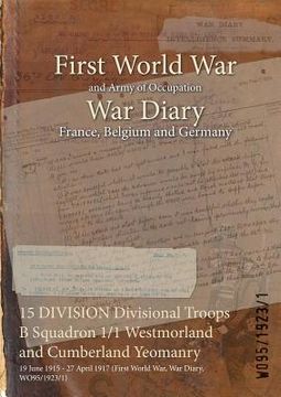 portada 15 DIVISION Divisional Troops B Squadron 1/1 Westmorland and Cumberland Yeomanry: 19 June 1915 - 27 April 1917 (First World War, War Diary, WO95/1923/ (en Inglés)