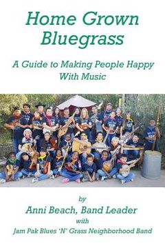 portada Home Grown Bluegrass: A Guide to Making People Happy with Music (in English)