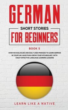 portada German Short Stories for Beginners Book 5: Over 100 Dialogues and Daily Used Phrases to Learn German in Your Car. Have Fun & Grow Your Vocabulary, wit (en Inglés)