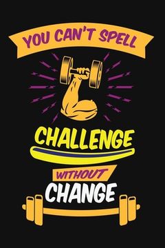 portada You can't spell challenge without change: Build muscle, burn fat, and sculpt the body you want, wherever, whenever you want, with your fitness experts (en Inglés)