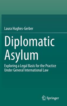 portada Diplomatic Asylum: Exploring a Legal Basis for the Practice Under General International Law (in English)