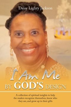 portada I Am Me by God's Design: A Collection of Spiritual Insights to Help the Readers Recognize Themselves, Know Who They Are, and Grow up in Their G (in English)