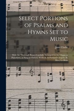 portada Select Portions of Psalms and Hymns Set to Music: With the Thorough Basses Carefully Arranged for the Organ or Pianoforte, as Sung at Oxford, Welbeck, (en Inglés)