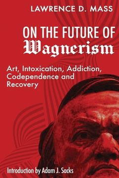 portada On the Future of Wagnerism: Art, Intoxication, Addiction, Codependence and Recovery (en Inglés)