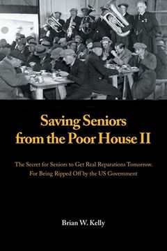 portada Saving Seniors from the Poor House Ii: The Secret for Seniors to Get Real Reparations Tomorrow. for Being Ripped off by the Us Government (en Inglés)