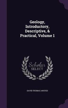 portada Geology, Introductory, Descriptive, & Practical, Volume 1