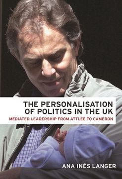 portada The Personalisation of Politics in the uk: Mediated Leadership From Attlee to Cameron (in English)
