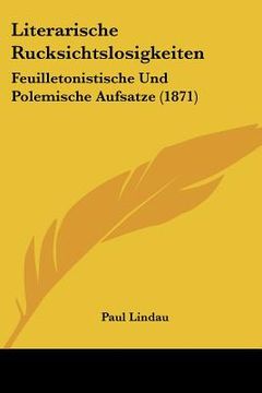 portada literarische rucksichtslosigkeiten: feuilletonistische und polemische aufsatze (1871) (en Inglés)