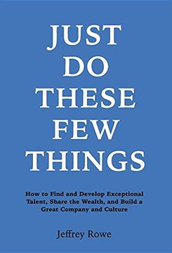 portada Just Do These Few Things: How to Find and Develop Exceptional Talent, Share the Wealth, and  Build a Great Company and Culture