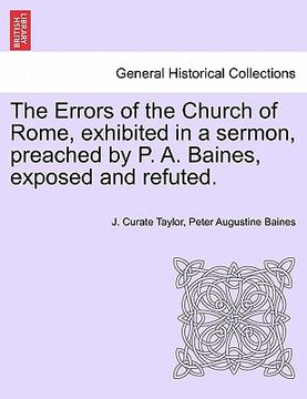 portada the errors of the church of rome, exhibited in a sermon, preached by p. a. baines, exposed and refuted.