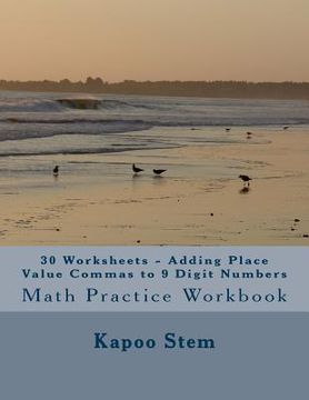 portada 30 Worksheets - Adding Place Value Commas to 9 Digit Numbers: Math Practice Workbook (en Inglés)