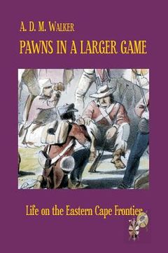 portada Pawns in a larger game: Life on the Eastern Cape Frontier (en Inglés)