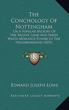 portada the conchology of nottingham: or a popular history of the recent land and fresh water mollusca found in the neighborhood (1853) (en Inglés)