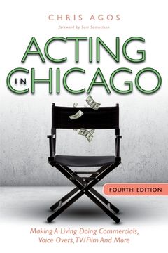 portada Acting In Chicago, 4th Ed: Making A Living Doing Commercials, Voice Over, TV/Film And More (en Inglés)