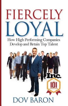 portada Fiercely Loyal: How High Performing Companies Develop and Retain Top Talent (in English)