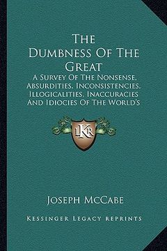 portada the dumbness of the great: a survey of the nonsense, absurdities, inconsistencies, illogicalities, inaccuracies and idiocies of the world's outst