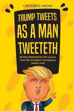 portada Trump Tweets: As a Man Tweeteth. 68 (De) Motivational Life Lessons from My President (en Inglés)