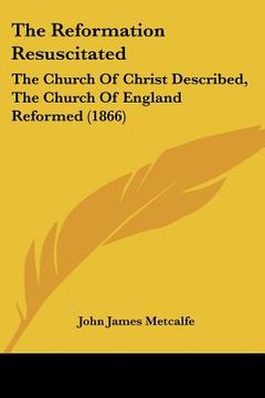 portada the reformation resuscitated: the church of christ described, the church of england reformed (1866) (in English)