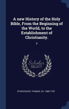 portada A new History of the Holy Bible, From the Beginning of the World, to the Establishment of Christianity.: 3