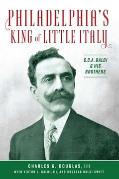 portada Philadelphia's King of Little Italy: C.C.A. Baldi & His Brothers (en Inglés)